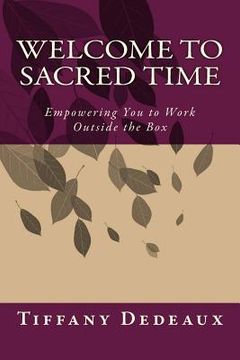 portada Welcome to Sacred Time: Empowering You to Work Outside the Box (en Inglés)