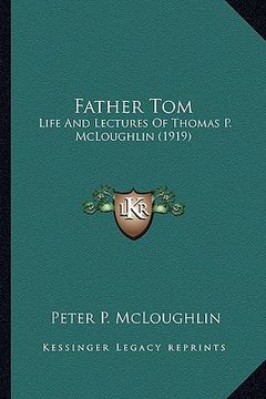 portada father tom: life and lectures of thomas p. mcloughlin (1919) (en Inglés)