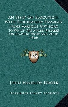 portada an essay on elocution, with elucidatory passages from various authors: to which are added remarks on reading prose and verse (1846) (in English)