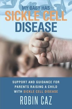 portada My Baby has Sickle Cell Disease: Support and guidance for parents raising a child with Sickle Cell Disease. (en Inglés)