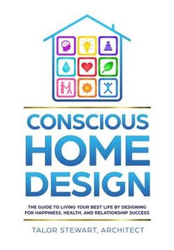 portada Conscious Home Design: The Guide to Living Your Best Life by Designing for Happiness, Health, and Relationship Success (in English)