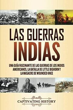 portada Las Guerras Indias: Una Guía Fascinante de las Guerras de los Indios Americanos, la Batalla de Little Bighorn y la Masacre de Wounded Knee (in Spanish)