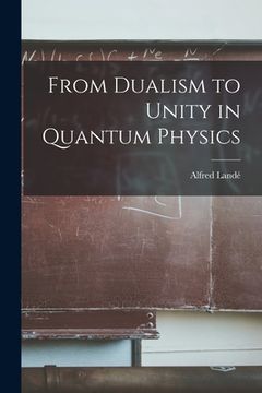 portada From Dualism to Unity in Quantum Physics (en Inglés)