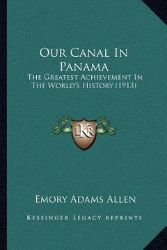 portada our canal in panama: the greatest achievement in the world's history (1913)