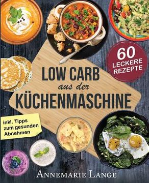 portada Low Carb aus der Küchenmaschine: Das Kochbuch mit 60 leckeren und leichten Rezepten (en Alemán)