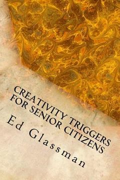 portada Creativity Triggers For Senior Citizens: Brighten Your Life With Your Inventiveness (en Inglés)