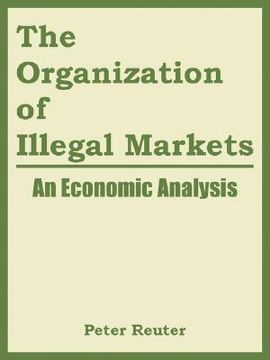 portada the organization of illegal markets: an economic analysis (en Inglés)