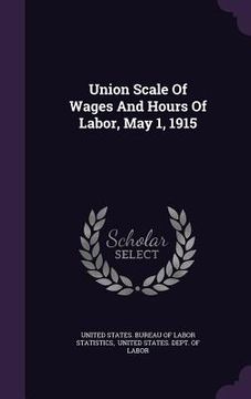 portada Union Scale Of Wages And Hours Of Labor, May 1, 1915 (en Inglés)