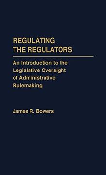 portada Regulating the Regulators: An Introduction to the Legislative Oversight of Administrative Rulemaking 