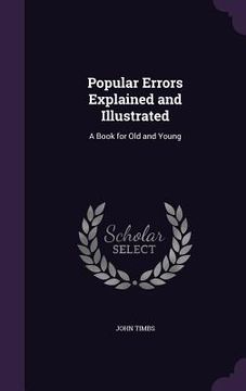portada Popular Errors Explained and Illustrated: A Book for Old and Young (en Inglés)