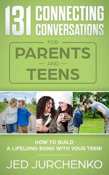 portada 131 Connecting Conversations for Parents and Teens: How to build a lifelong bond with your teen! (en Inglés)
