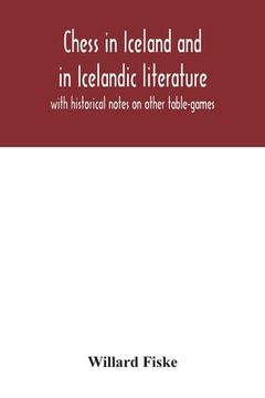 portada Chess in Iceland and in Icelandic literature: with historical notes on other table-games (in English)