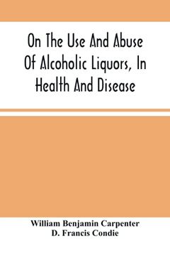 portada On the use and Abuse of Alcoholic Liquors, in Health and Disease 