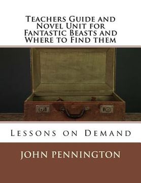 portada Teachers Guide and Novel Unit for Fantastic Beasts and Where to Find them: Lessons on Demand
