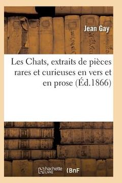 portada Les Chats, Extraits de Pièces Rares Et Curieuses En Vers Et En Prose (in French)