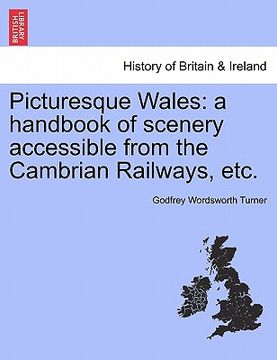 portada picturesque wales: a handbook of scenery accessible from the cambrian railways, etc. (en Inglés)