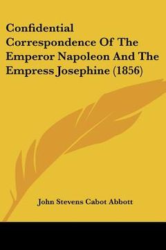 portada confidential correspondence of the emperor napoleon and the empress josephine (1856) (en Inglés)