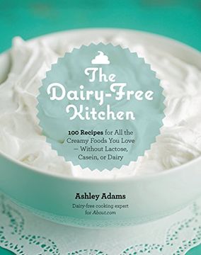 portada The Dairy-Free Kitchen: 100 Recipes for all the Creamy Foods you Love--Without Lactose, Casein, or Dairy (en Inglés)