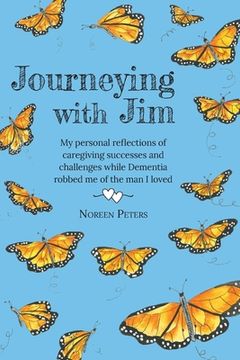 portada Journeying With Jim: My Personal Reflections of Caregiving Successes and Challenges While Dementia Robbed me of the man i Loved (en Inglés)