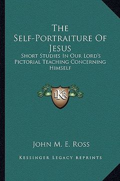 portada the self-portraiture of jesus: short studies in our lord's pictorial teaching concerning himself (en Inglés)