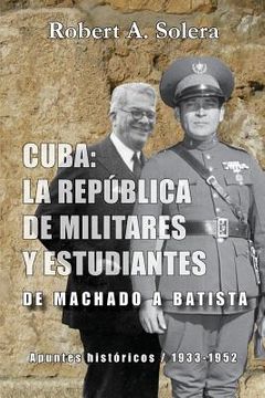 portada Cuba: La república de militares y estudiantes: De Machado a Batista (in Spanish)