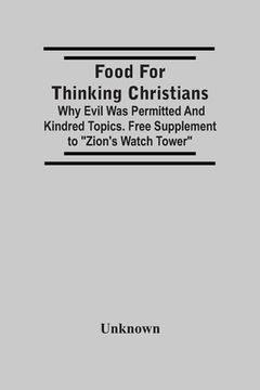 portada Food For Thinking Christians: Why Evil Was Permitted And Kindred Topics. Free Supplement To Zion'S Watch Tower (en Inglés)