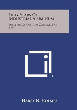 portada Fifty Years of Industrial Aluminum: Bulletin of Oberlin College, No. 346 (en Inglés)