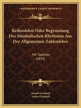 portada Reihenlehre Oder Begrundung Des Musikalischen Rhythmus Aus Der Allgemeinen Zahlenlehre: Mit Tabellen (1834) (in German)