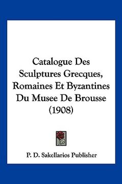 portada Catalogue Des Sculptures Grecques, Romaines Et Byzantines Du Musee De Brousse (1908) (in French)