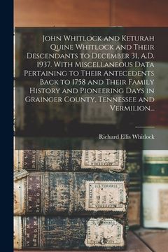 portada John Whitlock and Keturah Quine Whitlock and Their Descendants to December 31, A.D. 1937. With Miscellaneous Data Pertaining to Their Antecedents Back (en Inglés)