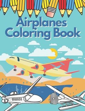 portada Airplanes Coloring Book: Amazing Planes for Kids 4-9 Discover Beautiful Pages To Color