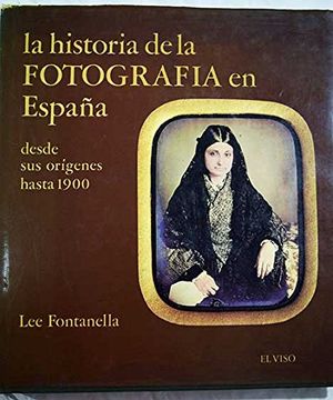 portada La Historia de la FotografíA en EspañA, Desde sus OríGenes Hasta 1900