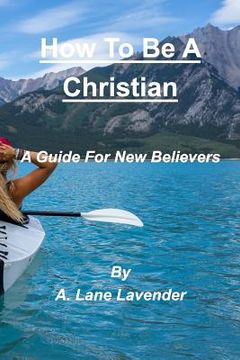 portada How To Be A Christian: A Guide For New Believers (en Inglés)