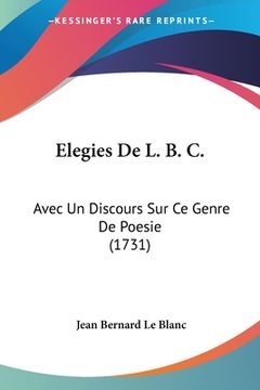 portada Elegies De L. B. C.: Avec Un Discours Sur Ce Genre De Poesie (1731) (in French)