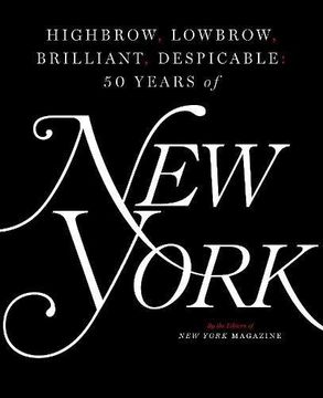portada Highbrow, Lowbrow, Brilliant, Despicable: Fifty Years of new York Magazine 