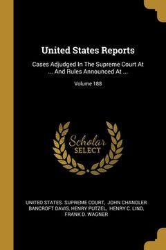 portada United States Reports: Cases Adjudged In The Supreme Court At ... And Rules Announced At ...; Volume 188 (in English)