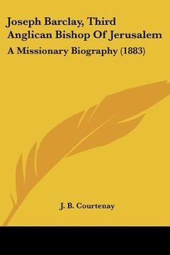 portada joseph barclay, third anglican bishop of jerusalem: a missionary biography (1883) (in English)