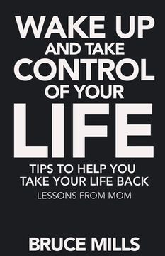portada Wake Up and Take Control of your Life! Tips to help you take your life back: Lessons from Mom (en Inglés)