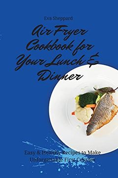 portada Air Fryer Cookbook for Your Lunch & Dinner: Easy & Healthy Recipes to Make Unforgettable First Courses (en Inglés)