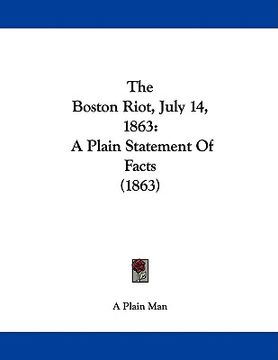 portada the boston riot, july 14, 1863: a plain statement of facts (1863) (en Inglés)