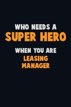 portada Who Need A SUPER HERO, When You Are Leasing Manager: 6X9 Career Pride 120 pages Writing Notebooks (in English)