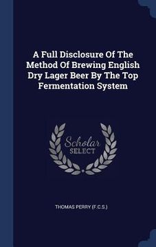 portada A Full Disclosure Of The Method Of Brewing English Dry Lager Beer By The Top Fermentation System
