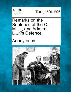 portada remarks on the sentence of the c...t-m...l, and admiral l...k's defence. (en Inglés)