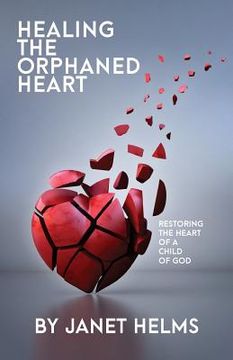portada Healing the Orphaned Heart: Restoring the Heart of a Child of God (en Inglés)