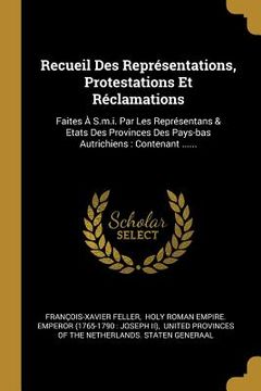 portada Recueil Des Représentations, Protestations Et Réclamations: Faites À S.m.i. Par Les Représentans & Etats Des Provinces Des Pays-bas Autrichiens: Conte (in French)