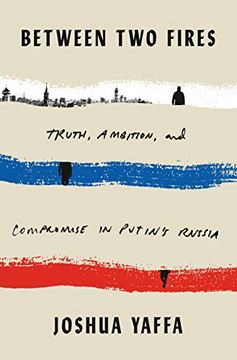 portada Between two Fires: Truth, Ambition, and Compromise in Putin's Russia 