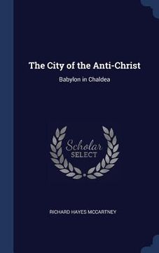 portada The City of the Anti-Christ: Babylon in Chaldea (en Inglés)