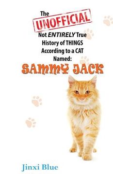 portada The Unofficial Not Entirely True History of Things According to a Cat Named Sammy Jack (in English)
