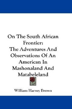 portada on the south african frontier: the adventures and observations of an american in mashonaland and matabeleland (in English)