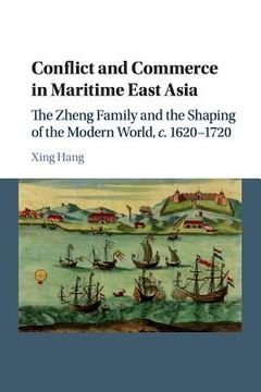 portada Conflict and Commerce in Maritime East Asia: The Zheng Family and the Shaping of the Modern World, C. 1620-1720 (in English)